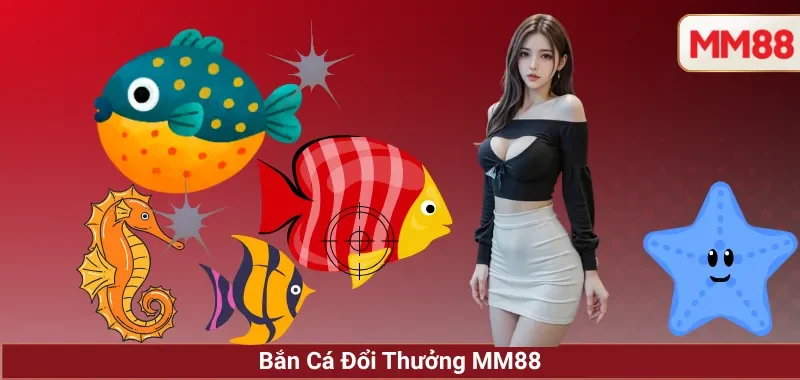 Bắn Cá Đổi Thưởng MM88