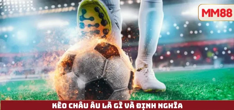 Kèo Châu Âu Là Gì 3 Kèo Châu Âu Là Gì và định nghĩa